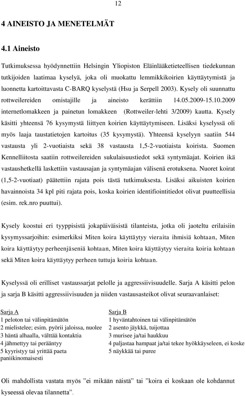 kartoittavasta C-BARQ kyselystä (Hsu ja Serpell 2003). Kysely oli suunnattu rottweilereiden omistajille ja aineisto kerättiin 14.05.2009-15.10.