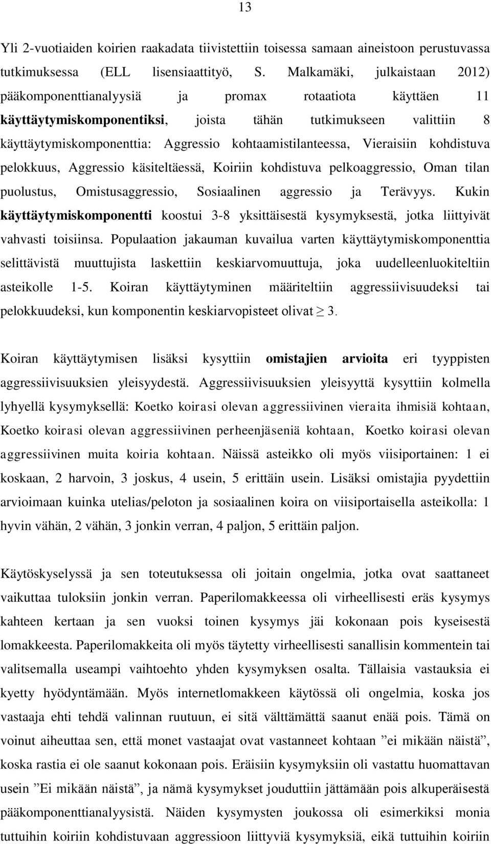 kohtaamistilanteessa, Vieraisiin kohdistuva pelokkuus, Aggressio käsiteltäessä, Koiriin kohdistuva pelkoaggressio, Oman tilan puolustus, Omistusaggressio, Sosiaalinen aggressio ja Terävyys.