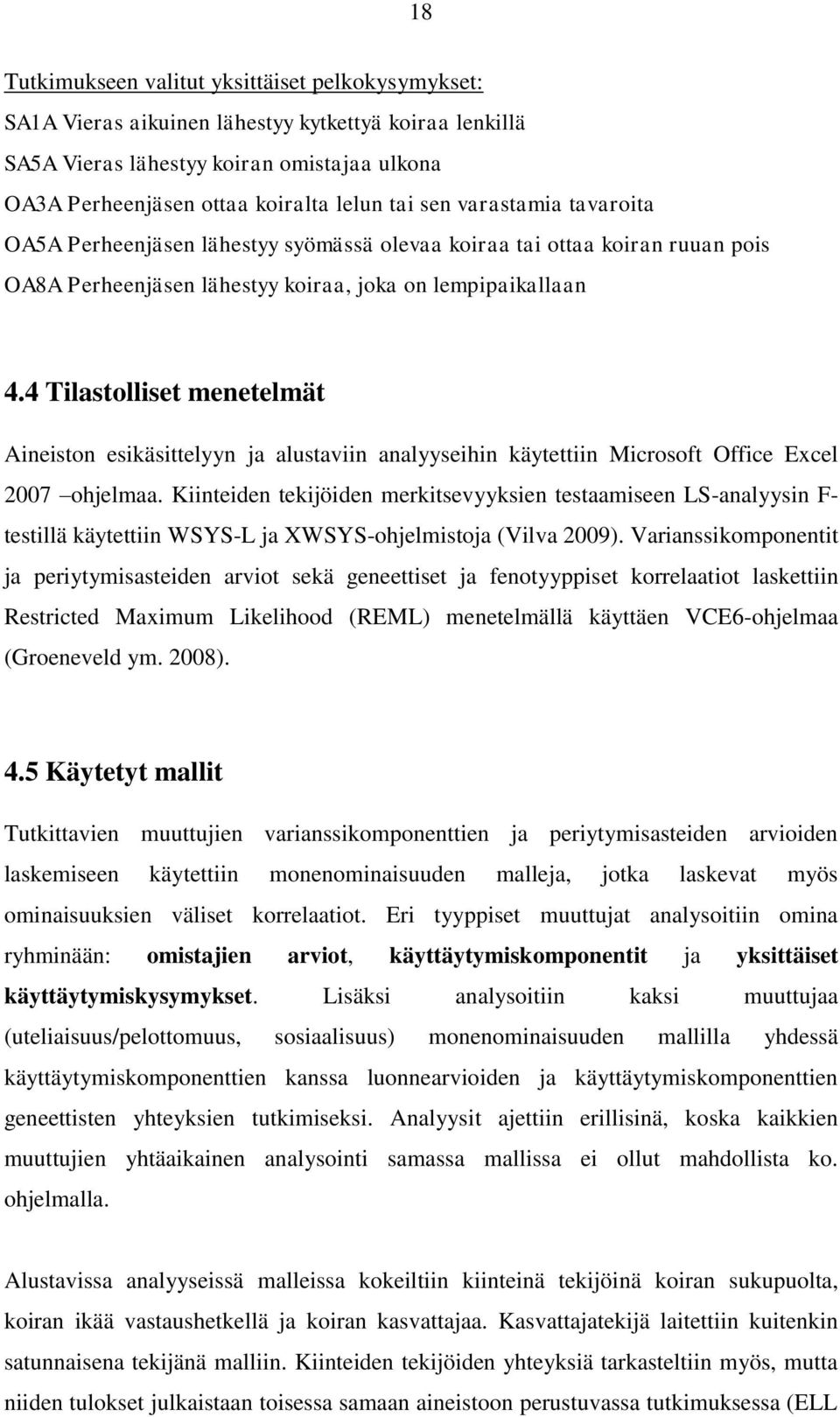 4 Tilastolliset menetelmät Aineiston esikäsittelyyn ja alustaviin analyyseihin käytettiin Microsoft Office Excel 2007 ohjelmaa.