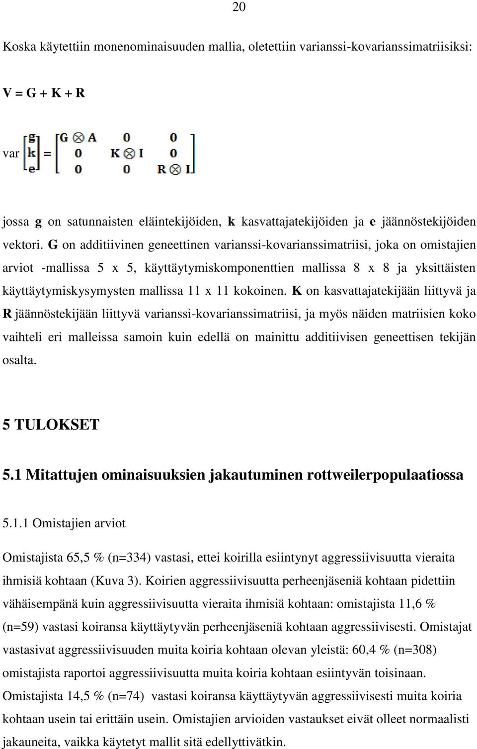 G on additiivinen geneettinen varianssi-kovarianssimatriisi, joka on omistajien arviot -mallissa 5 x 5, käyttäytymiskomponenttien mallissa 8 x 8 ja yksittäisten käyttäytymiskysymysten mallissa 11 x