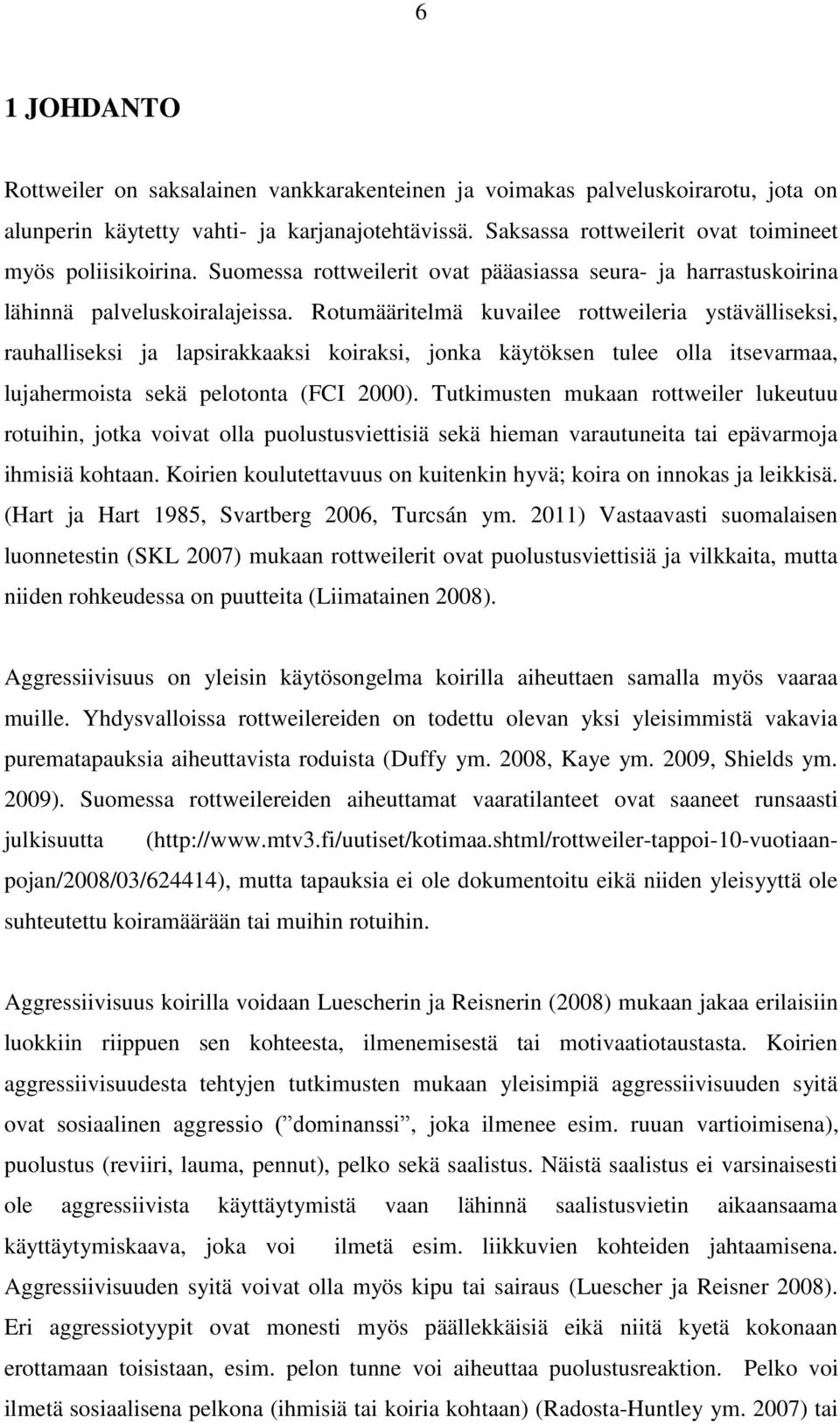 Rotumääritelmä kuvailee rottweileria ystävälliseksi, rauhalliseksi ja lapsirakkaaksi koiraksi, jonka käytöksen tulee olla itsevarmaa, lujahermoista sekä pelotonta (FCI 2000).