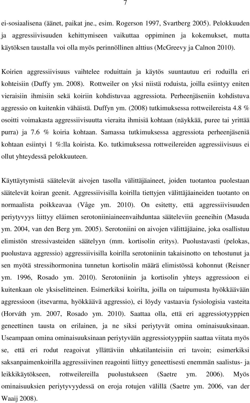 Koirien aggressiivisuus vaihtelee roduittain ja käytös suuntautuu eri roduilla eri kohteisiin (Duffy ym. 2008).