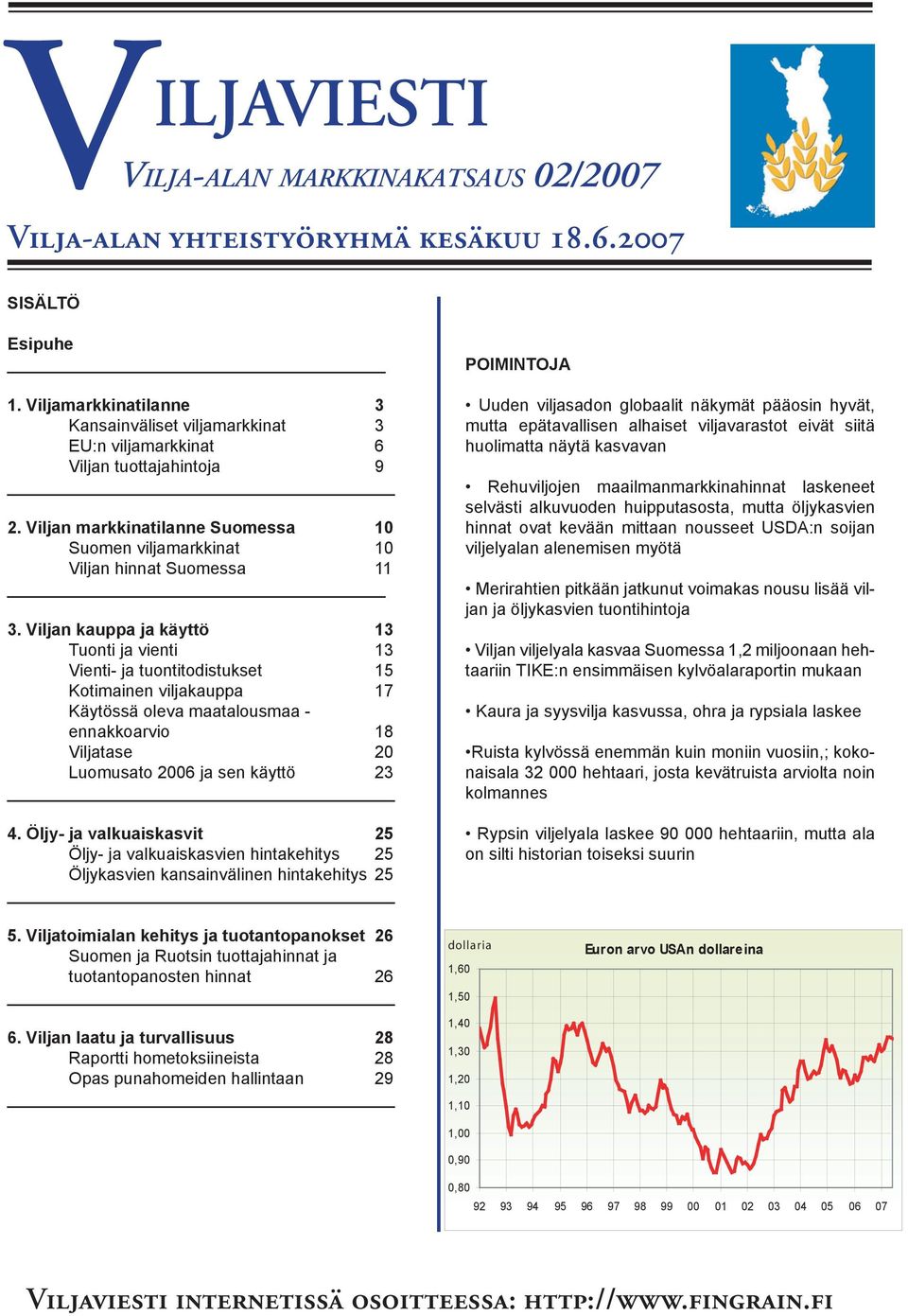 Viljan kauppa ja käyttö 13 Tuonti ja vienti 13 Vienti- ja tuontitodistukset 15 Kotimainen viljakauppa 17 Käytössä oleva maatalousmaa - ennakkoarvio 18 Viljatase 20 Luomusato 2006 ja sen käyttö 23 4.