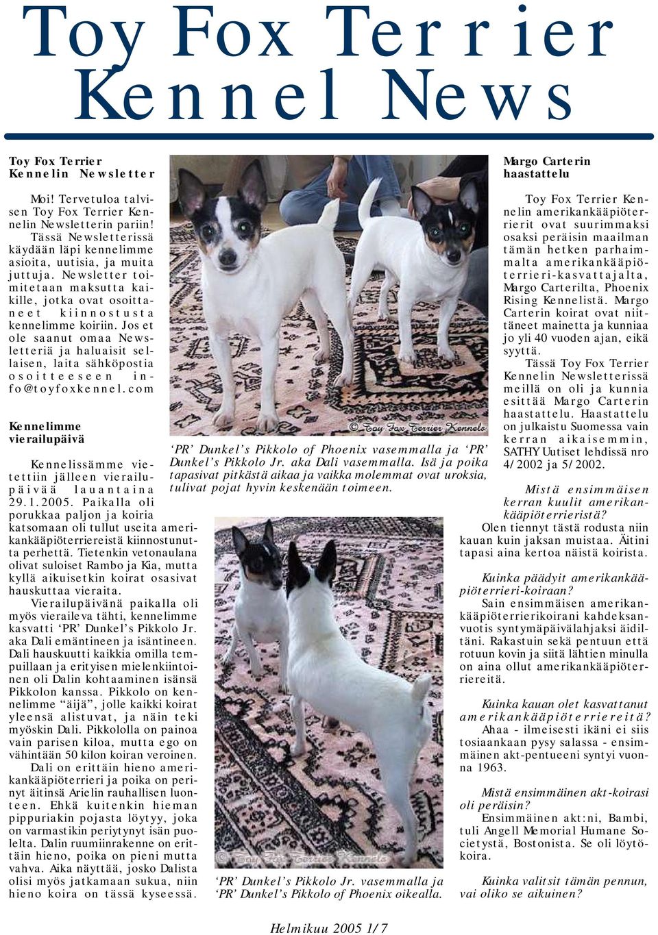 Jos et ole saanut omaa Newsletteriä ja haluaisit sellaisen, laita sähköpostia osoitteeseen info@toyfoxkennel.com Kennelimme vierailupäivä Kennelissämme vietettiin jälleen vierailupäivää lauantaina 29.