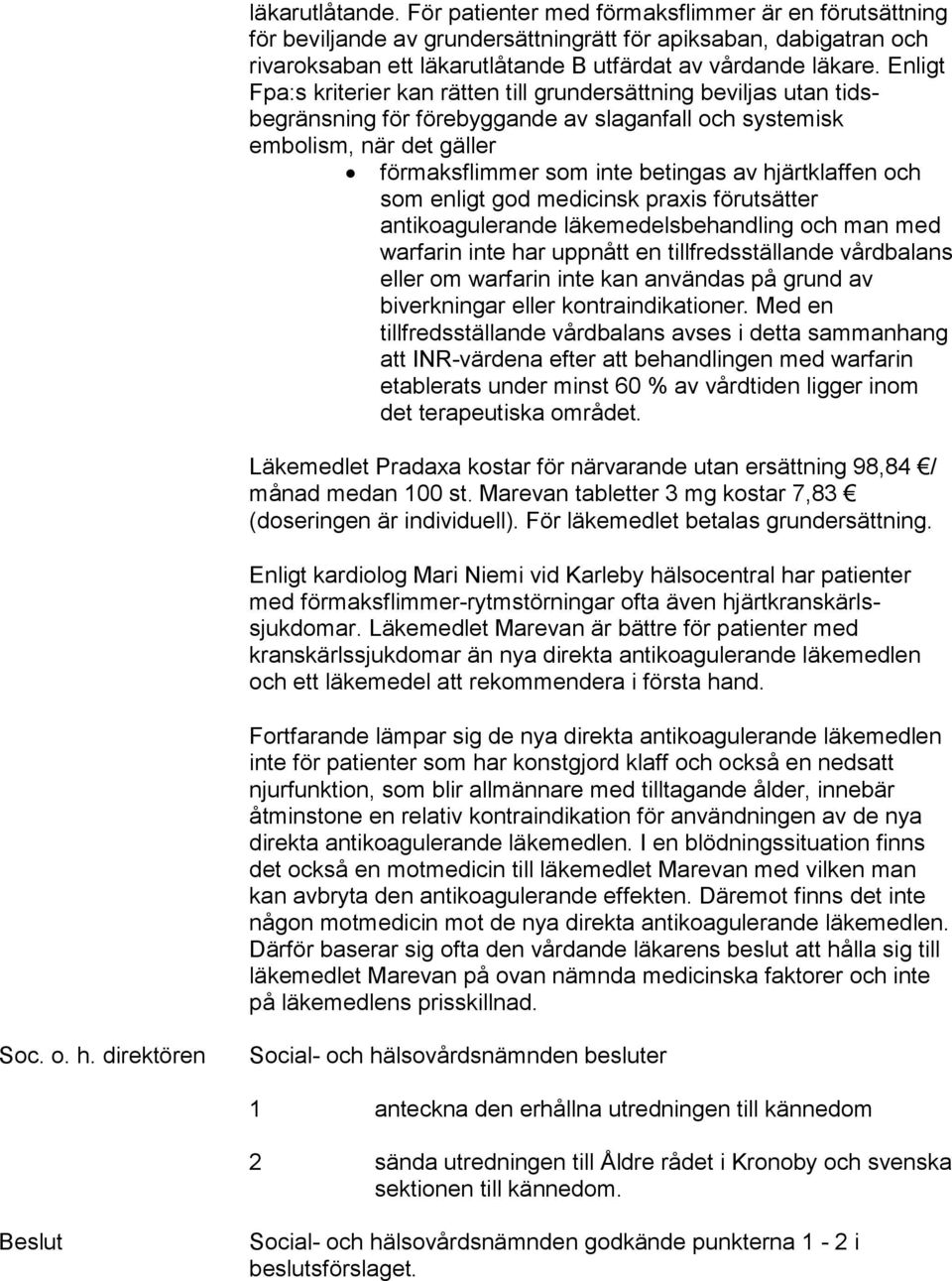 hjärtklaffen och som enligt god medicinsk praxis förutsätter antikoagulerande läkemedelsbehandling och man med warfarin inte har uppnått en tillfredsställande vårdbalans eller om warfarin inte kan
