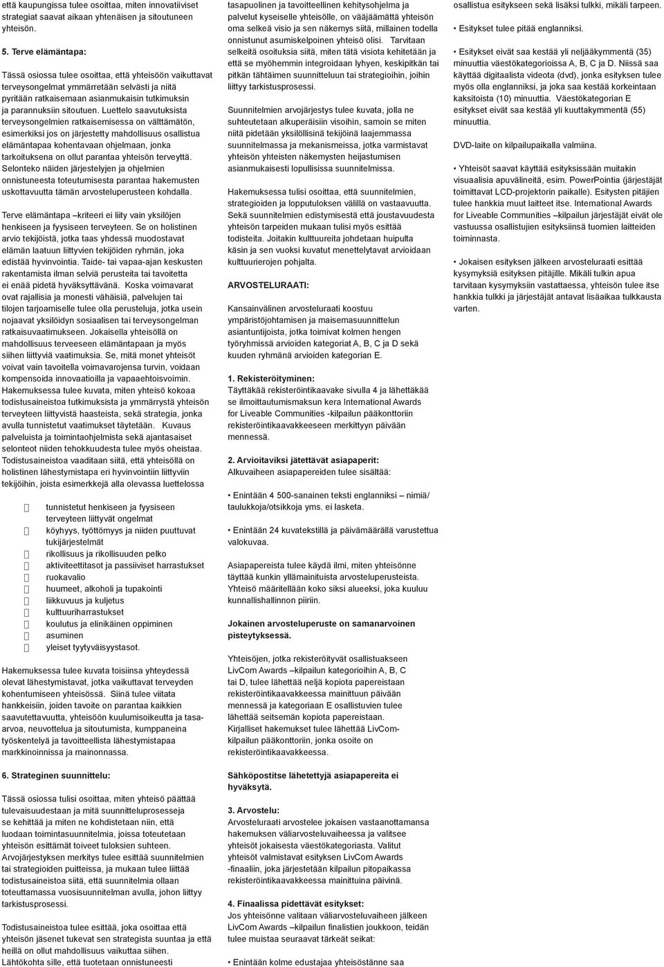 Luettelo saavutuksista terveysongelmien ratkaisemisessa on välttämätön, esimerkiksi jos on järjestetty mahdollisuus osallistua elämäntapaa kohentavaan ohjelmaan, jonka tarkoituksena on ollut parantaa