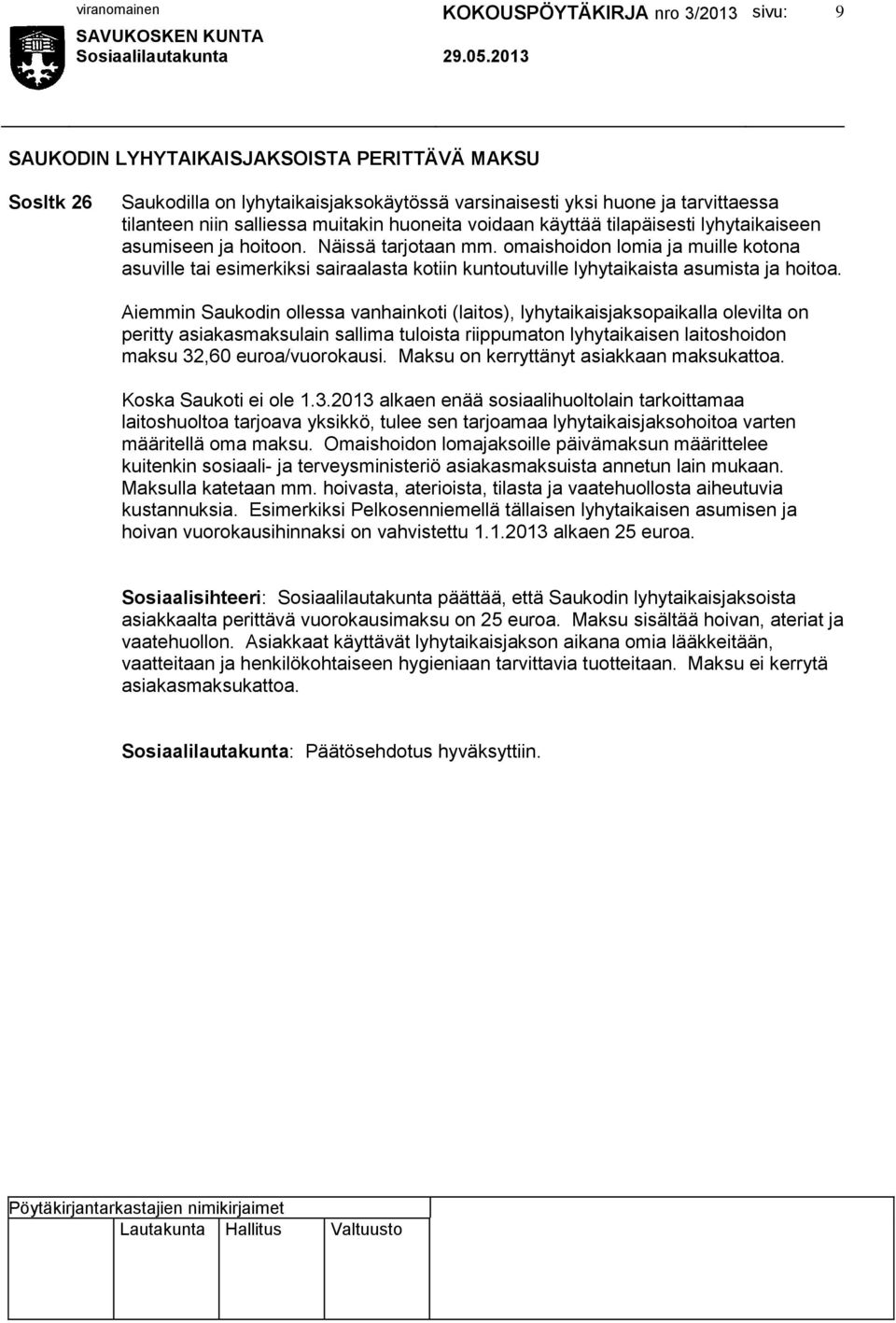 Aiemmin Saukodin ollessa vanhainkoti (laitos), lyhytaikaisjaksopaikalla olevilta on peritty asiakasmaksulain sallima tuloista riippumaton lyhytaikaisen laitoshoidon maksu 32,60 euroa/vuorokausi.