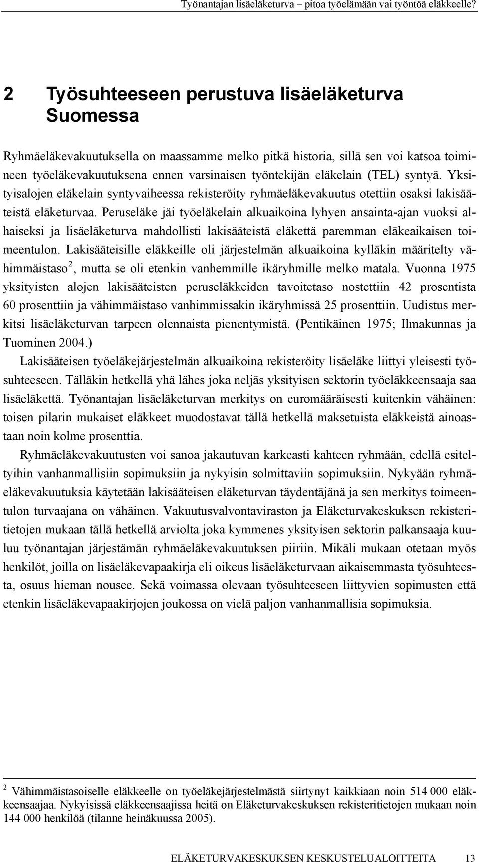 Peruseläke jäi työeläkelain alkuaikoina lyhyen ansainta-ajan vuoksi alhaiseksi ja lisäeläketurva mahdollisti lakisääteistä eläkettä paremman eläkeaikaisen toimeentulon.