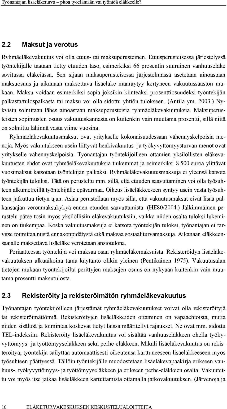 Sen sijaan maksuperusteisessa järjestelmässä asetetaan ainoastaan maksuosuus ja aikanaan maksettava lisäeläke määräytyy kertyneen vakuutussäästön mukaan.