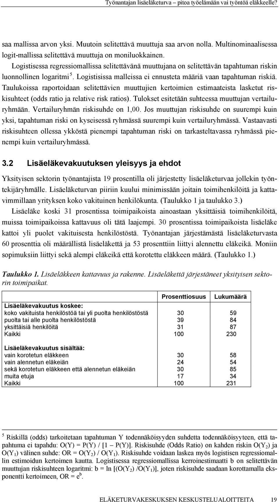 Taulukoissa raportoidaan selitettävien muuttujien kertoimien estimaateista lasketut riskisuhteet (odds ratio ja relative risk ratios). Tulokset esitetään suhteessa muuttujan vertailuryhmään.