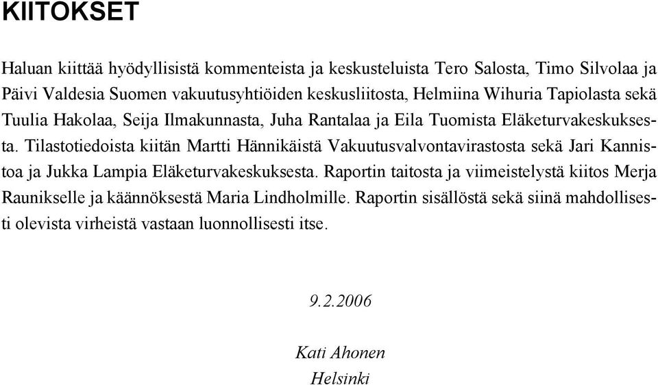 Tilastotiedoista kiitän Martti Hännikäistä Vakuutusvalvontavirastosta sekä Jari Kannistoa ja Jukka Lampia Eläketurvakeskuksesta.