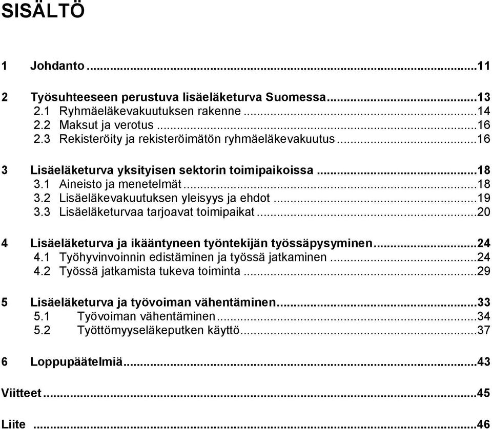 ..19 3.3 Lisäeläketurvaa tarjoavat toimipaikat...20 4 Lisäeläketurva ja ikääntyneen työntekijän työssäpysyminen...24 4.1 Työhyvinvoinnin edistäminen ja työssä jatkaminen...24 4.2 Työssä jatkamista tukeva toiminta.