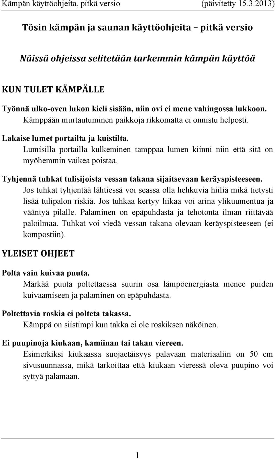 Tyhjennä tuhkat tulisijoista vessan takana sijaitsevaan keräyspisteeseen. Jos tuhkat tyhjentää lähtiessä voi seassa olla hehkuvia hiiliä mikä tietysti lisää tulipalon riskiä.