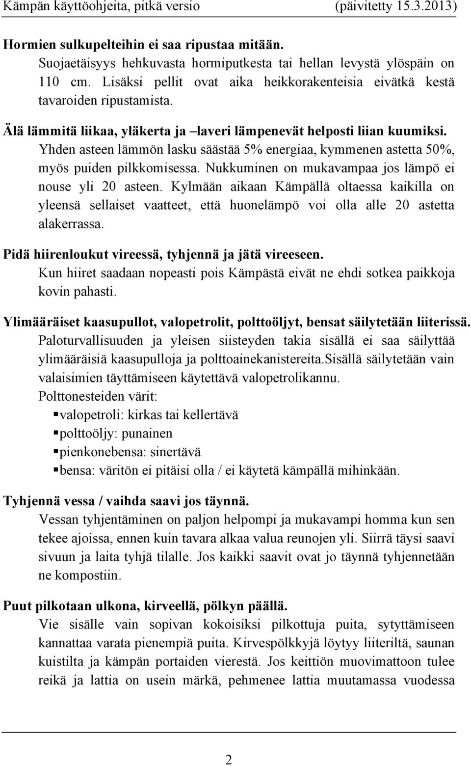 Yhden asteen lämmön lasku säästää 5% energiaa, kymmenen astetta 50%, myös puiden pilkkomisessa. Nukkuminen on mukavampaa jos lämpö ei nouse yli 20 asteen.