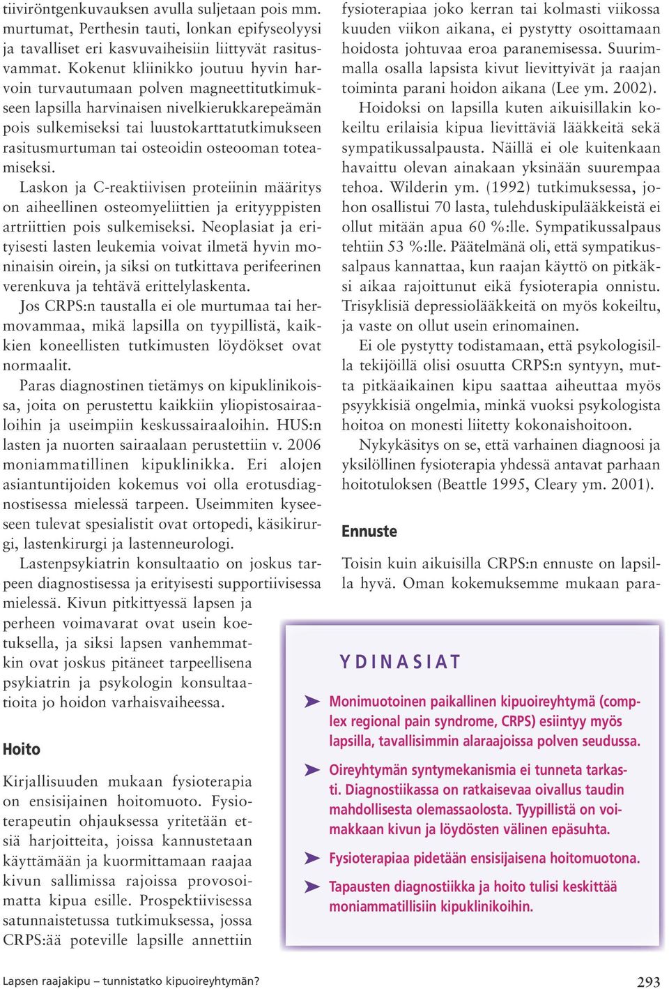 osteoidin osteooman toteamiseksi. Laskon ja C reaktiivisen proteiinin määritys on aiheellinen osteomyeliittien ja erityyppisten artriittien pois sulkemiseksi.