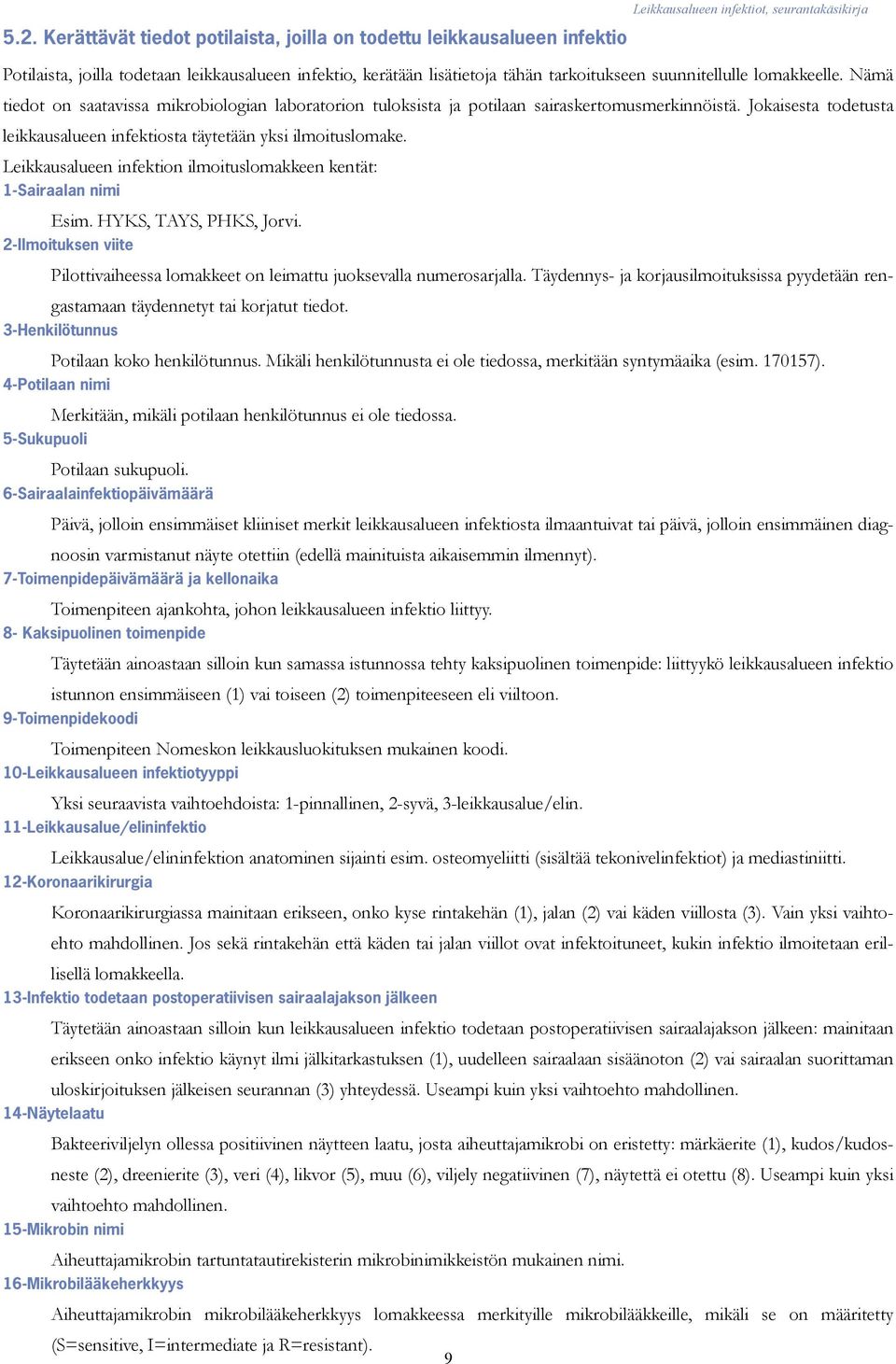 Leikkausalueen infektion ilmoituslomakkeen kentät: 1-Sairaalan nimi Esim. HYKS, TAYS, PHKS, Jorvi. 2-Ilmoituksen viite Pilottivaiheessa lomakkeet on leimattu juoksevalla numerosarjalla.