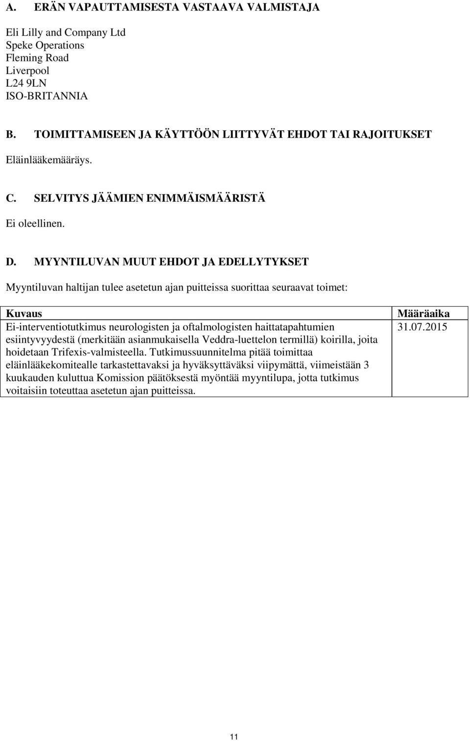 MYYNTILUVAN MUUT EHDOT JA EDELLYTYKSET Myyntiluvan haltijan tulee asetetun ajan puitteissa suorittaa seuraavat toimet: Kuvaus Ei-interventiotutkimus neurologisten ja oftalmologisten haittatapahtumien