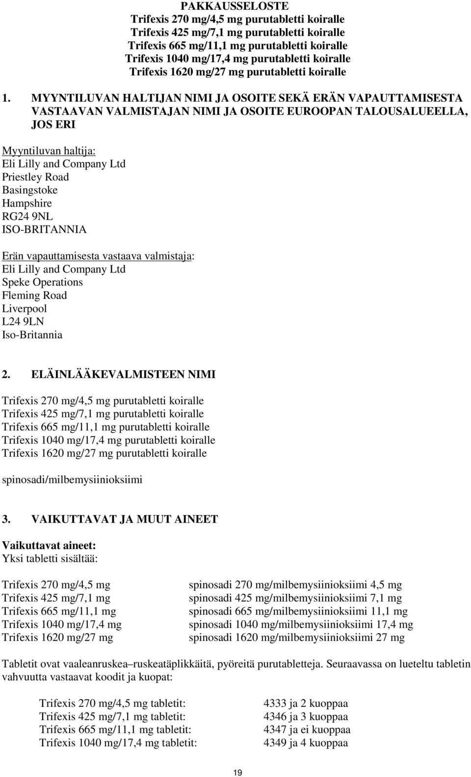 MYYNTILUVAN HALTIJAN NIMI JA OSOITE SEKÄ ERÄN VAPAUTTAMISESTA VASTAAVAN VALMISTAJAN NIMI JA OSOITE EUROOPAN TALOUSALUEELLA, JOS ERI Myyntiluvan haltija: Eli Lilly and Company Ltd Priestley Road