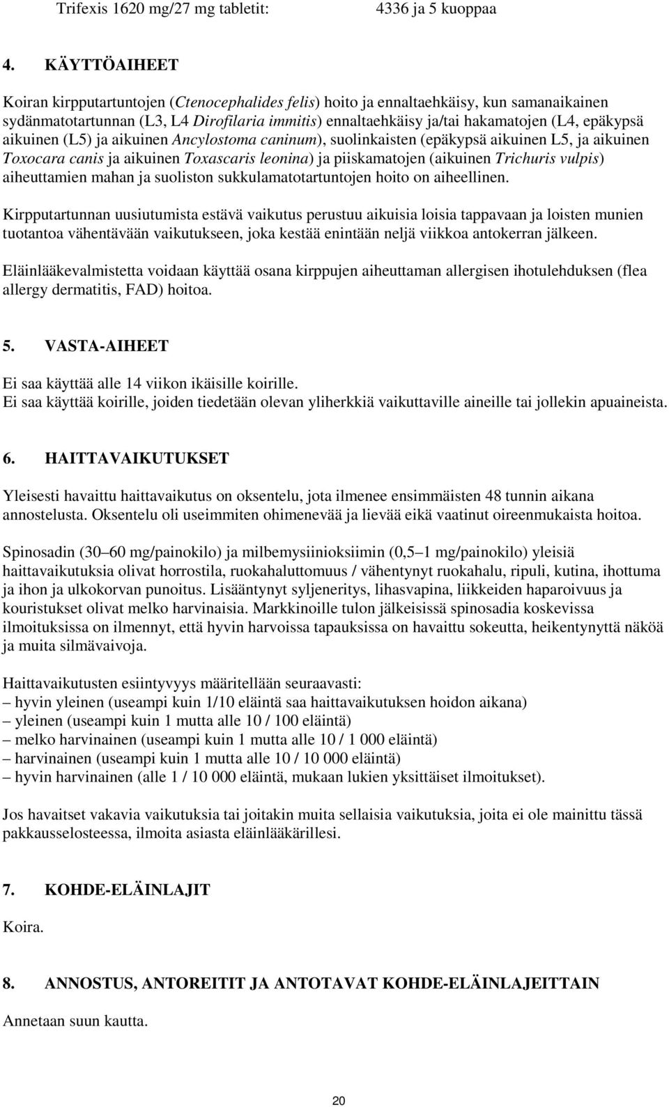 epäkypsä aikuinen (L5) ja aikuinen Ancylostoma caninum), suolinkaisten (epäkypsä aikuinen L5, ja aikuinen Toxocara canis ja aikuinen Toxascaris leonina) ja piiskamatojen (aikuinen Trichuris vulpis)