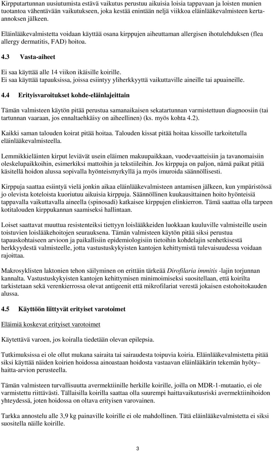 3 Vasta-aiheet Ei saa käyttää alle 14 viikon ikäisille koirille. Ei saa käyttää tapauksissa, joissa esiintyy yliherkkyyttä vaikuttaville aineille tai apuaineille. 4.