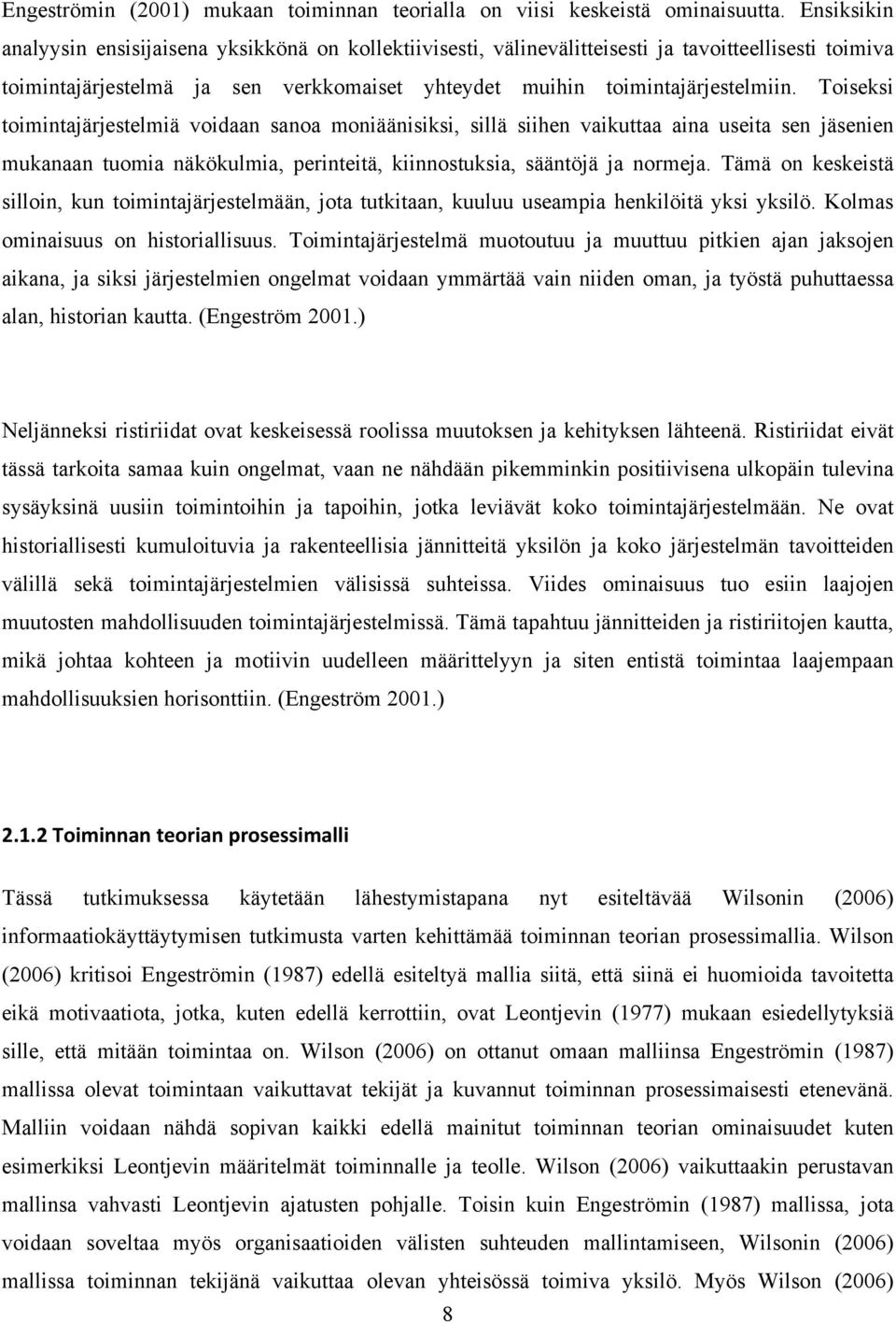 Toiseksi toimintajärjestelmiä voidaan sanoa moniäänisiksi, sillä siihen vaikuttaa aina useita sen jäsenien mukanaan tuomia näkökulmia, perinteitä, kiinnostuksia, sääntöjä ja normeja.