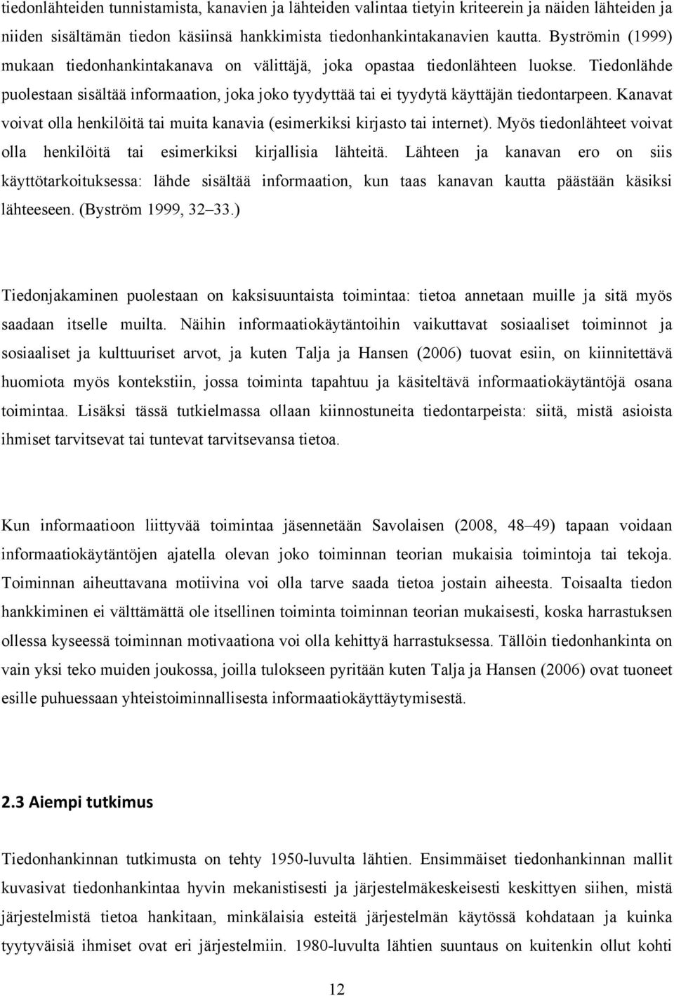 Kanavat voivat olla henkilöitä tai muita kanavia (esimerkiksi kirjasto tai internet). Myös tiedonlähteet voivat olla henkilöitä tai esimerkiksi kirjallisia lähteitä.