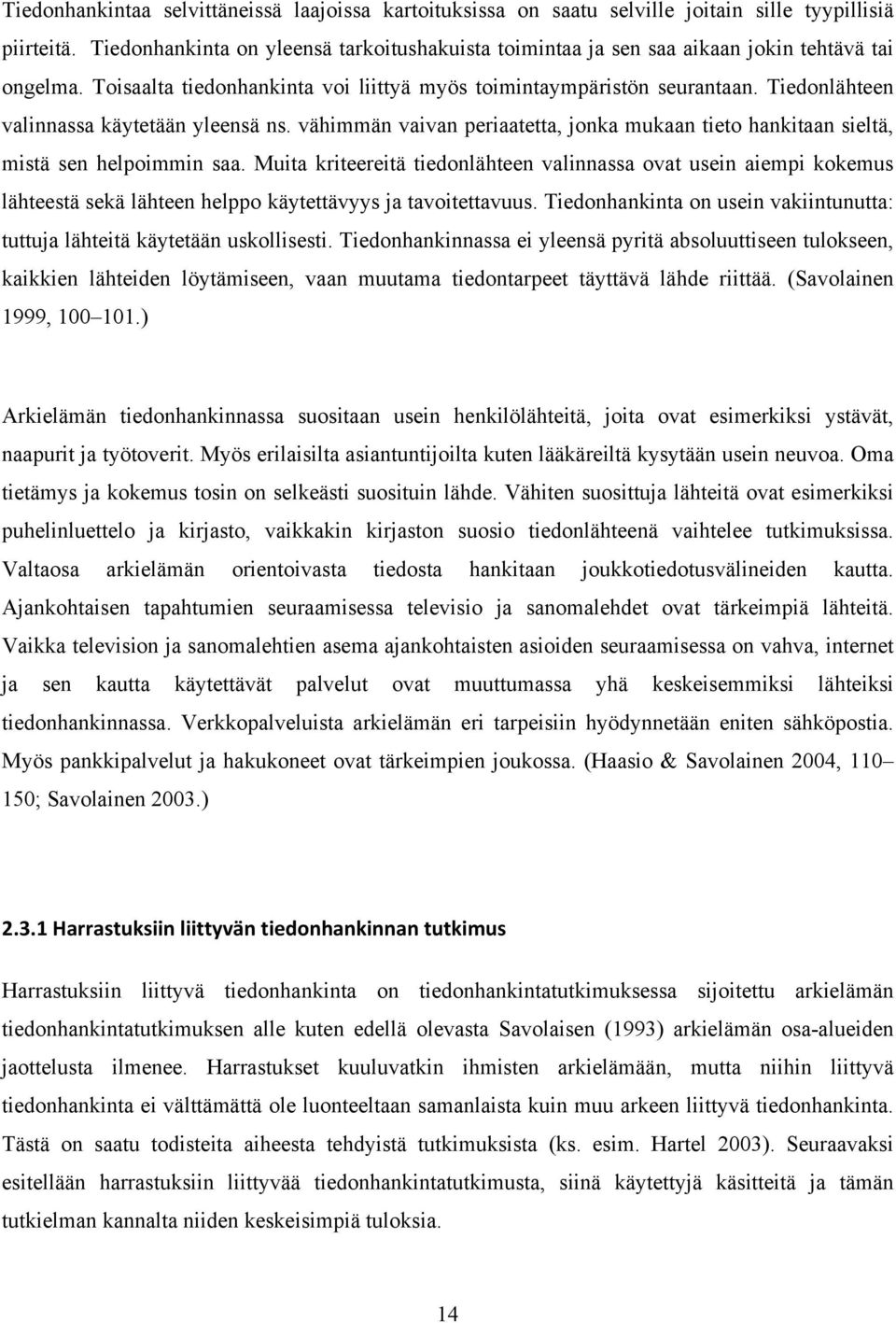 Tiedonlähteen valinnassa käytetään yleensä ns. vähimmän vaivan periaatetta, jonka mukaan tieto hankitaan sieltä, mistä sen helpoimmin saa.