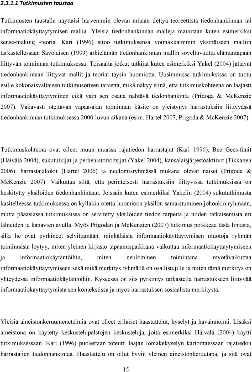 Kari (1996) sitoo tutkimuksensa voimakkaimmin yksittäiseen malliin tarkastellessaan Savolaisen (1993) arkielämän tiedonhankinnan mallin soveltuvuutta elämäntapaan liittyvän toiminnan tutkimuksessa.