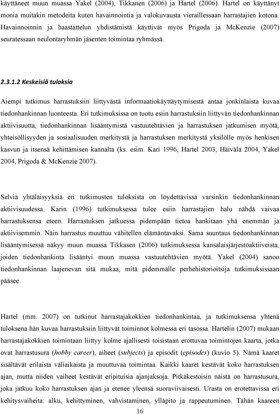 2 Keskeisiä tuloksia Aiempi tutkimus harrastuksiin liittyvästä informaatiokäyttäytymisestä antaa jonkinlaista kuvaa tiedonhankinnan luonteesta.