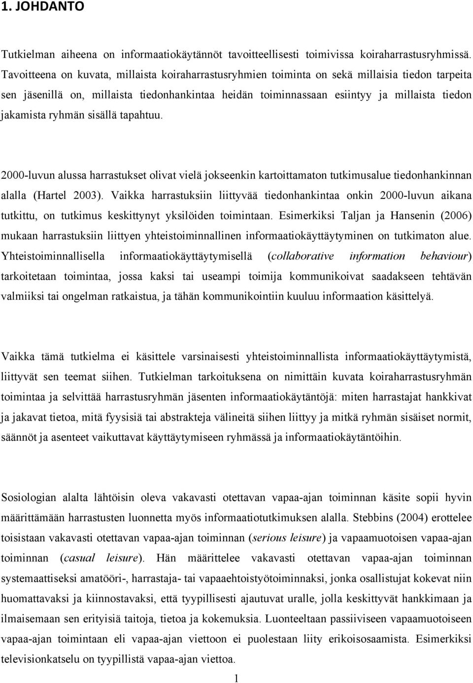 jakamista ryhmän sisällä tapahtuu. 2000-luvun alussa harrastukset olivat vielä jokseenkin kartoittamaton tutkimusalue tiedonhankinnan alalla (Hartel 2003).