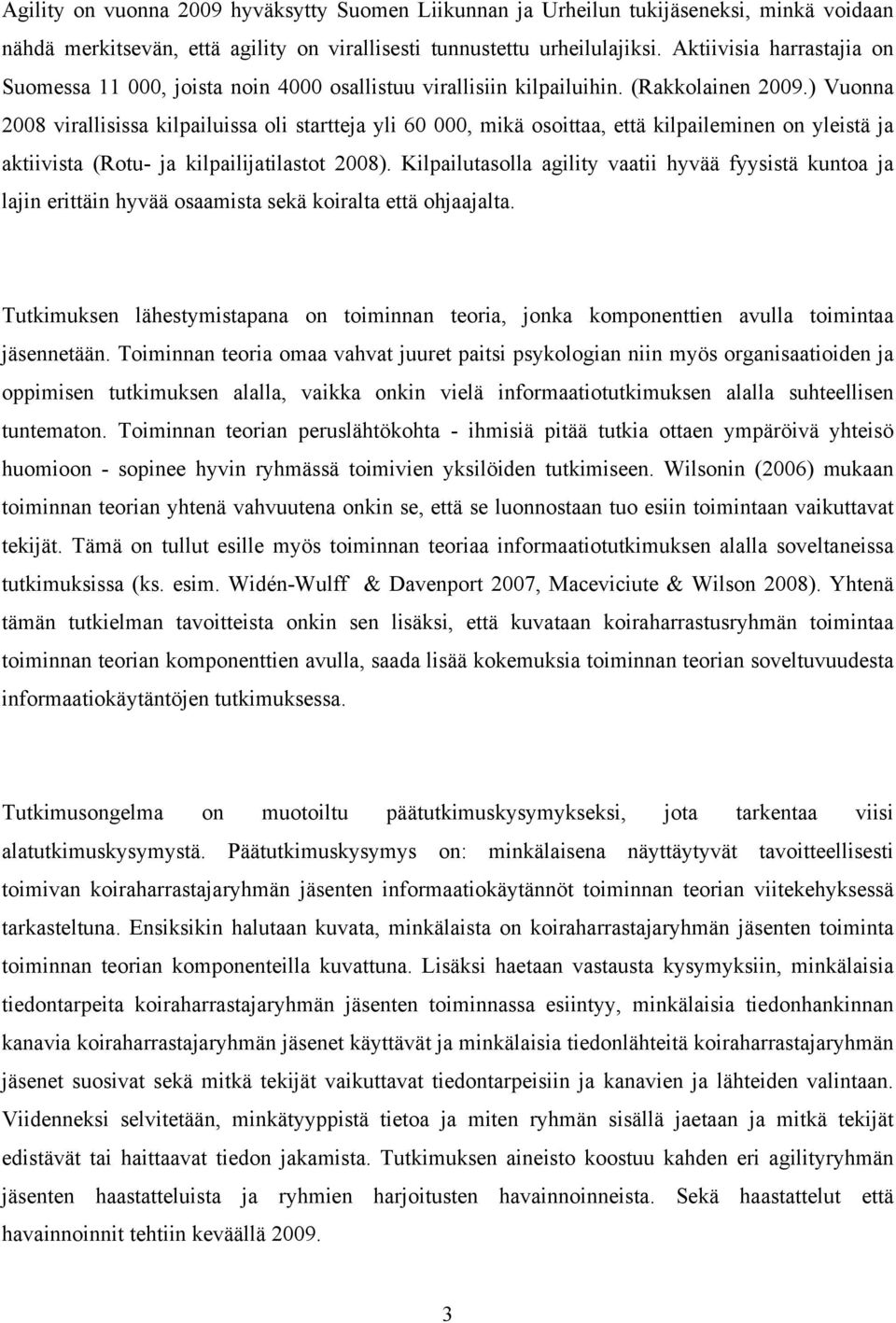 ) Vuonna 2008 virallisissa kilpailuissa oli startteja yli 60 000, mikä osoittaa, että kilpaileminen on yleistä ja aktiivista (Rotu- ja kilpailijatilastot 2008).