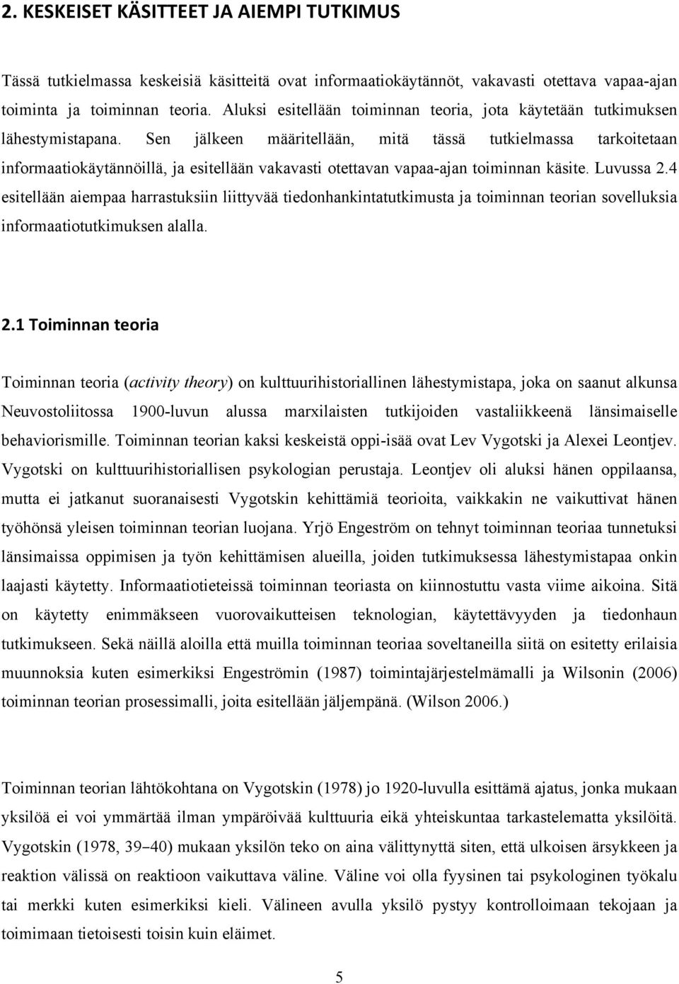 Sen jälkeen määritellään, mitä tässä tutkielmassa tarkoitetaan informaatiokäytännöillä, ja esitellään vakavasti otettavan vapaa-ajan toiminnan käsite. Luvussa 2.