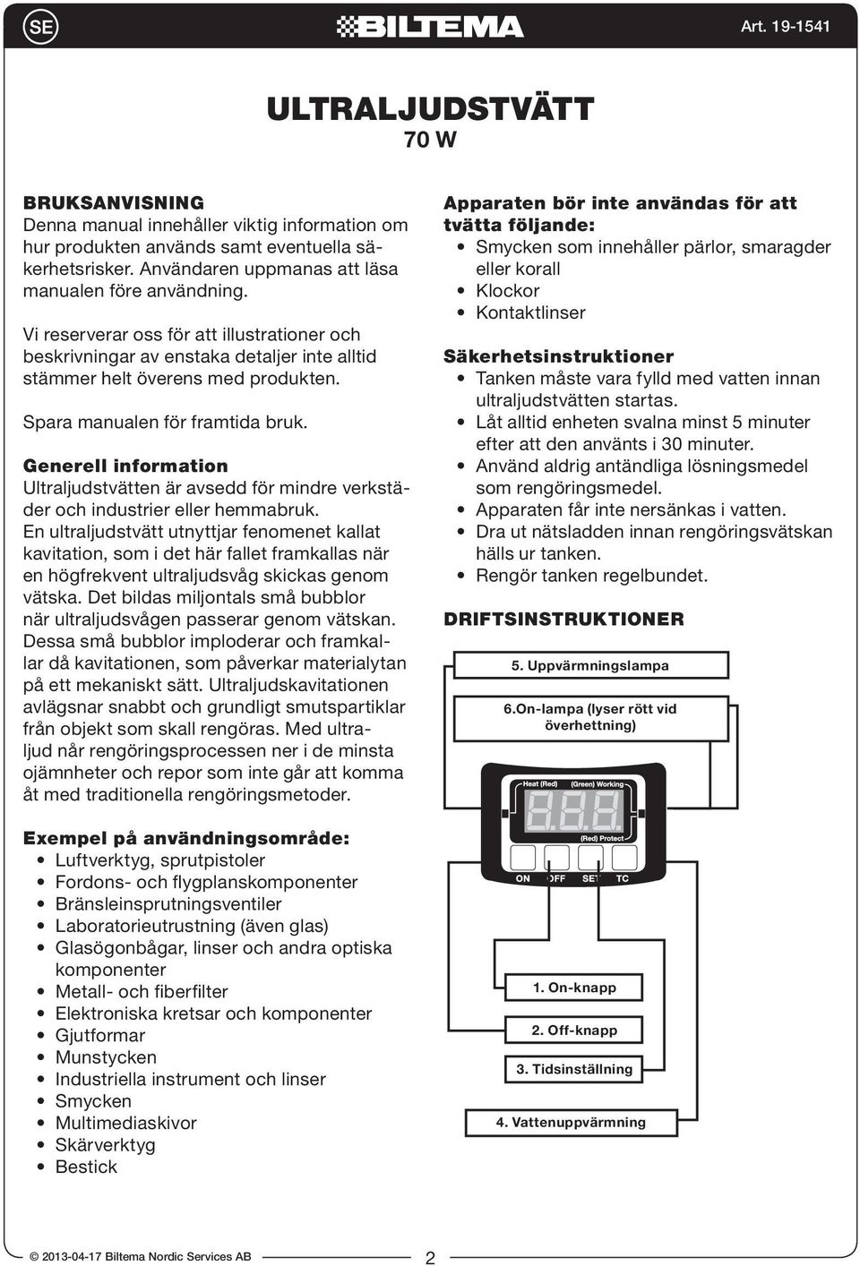 Generell information Ultraljudstvätten är avsedd för mindre verkstäder och industrier eller hemmabruk.