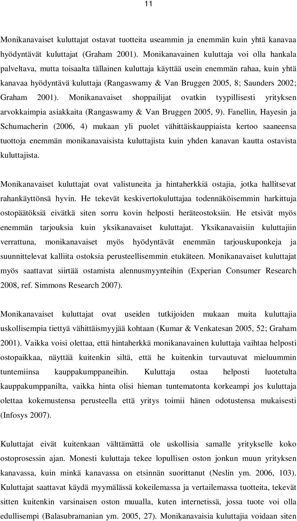 Saunders 2002; Graham 2001). Monikanavaiset shoppailijat ovatkin tyypillisesti yrityksen arvokkaimpia asiakkaita (Rangaswamy & Van Bruggen 2005, 9).