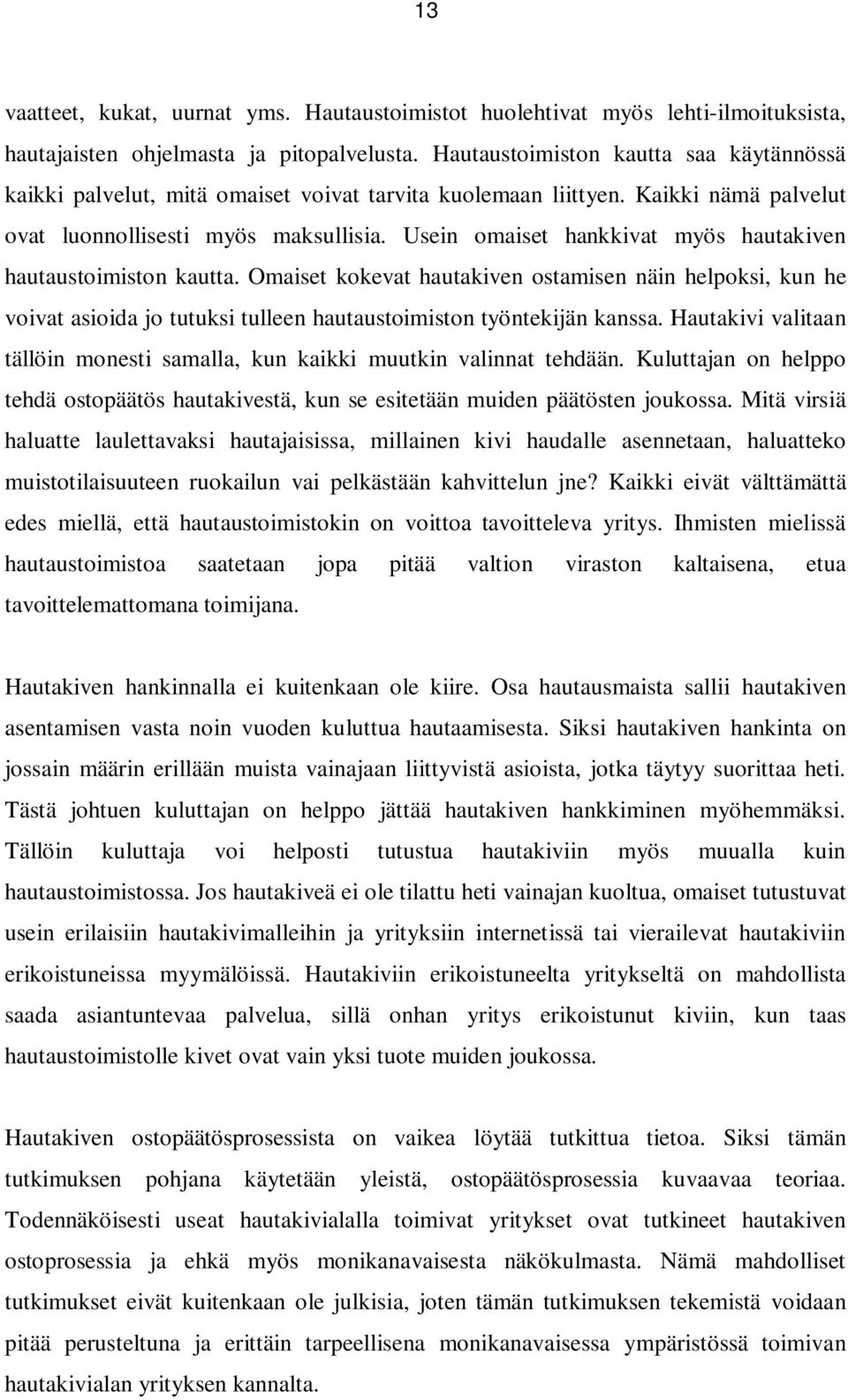 Usein omaiset hankkivat myös hautakiven hautaustoimiston kautta. Omaiset kokevat hautakiven ostamisen näin helpoksi, kun he voivat asioida jo tutuksi tulleen hautaustoimiston työntekijän kanssa.