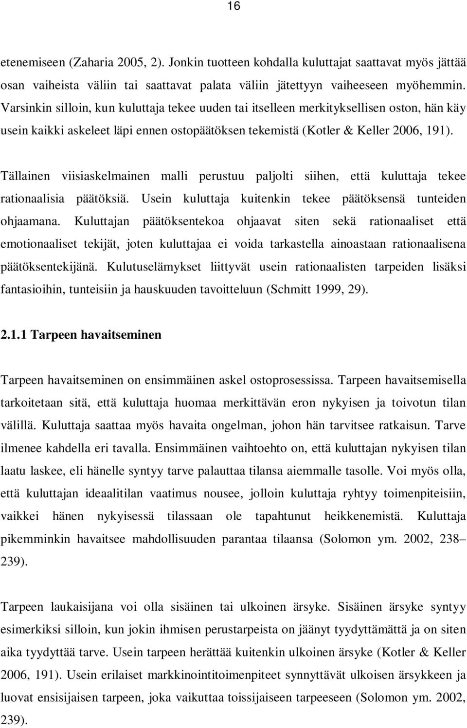 Tällainen viisiaskelmainen malli perustuu paljolti siihen, että kuluttaja tekee rationaalisia päätöksiä. Usein kuluttaja kuitenkin tekee päätöksensä tunteiden ohjaamana.