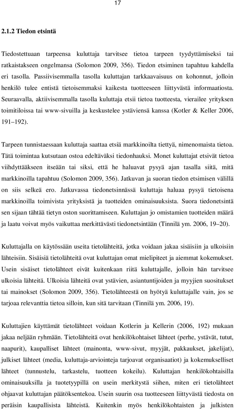 Seuraavalla, aktiivisemmalla tasolla kuluttaja etsii tietoa tuotteesta, vierailee yrityksen toimitiloissa tai www-sivuilla ja keskustelee ystäviensä kanssa (Kotler & Keller 2006, 191 192).