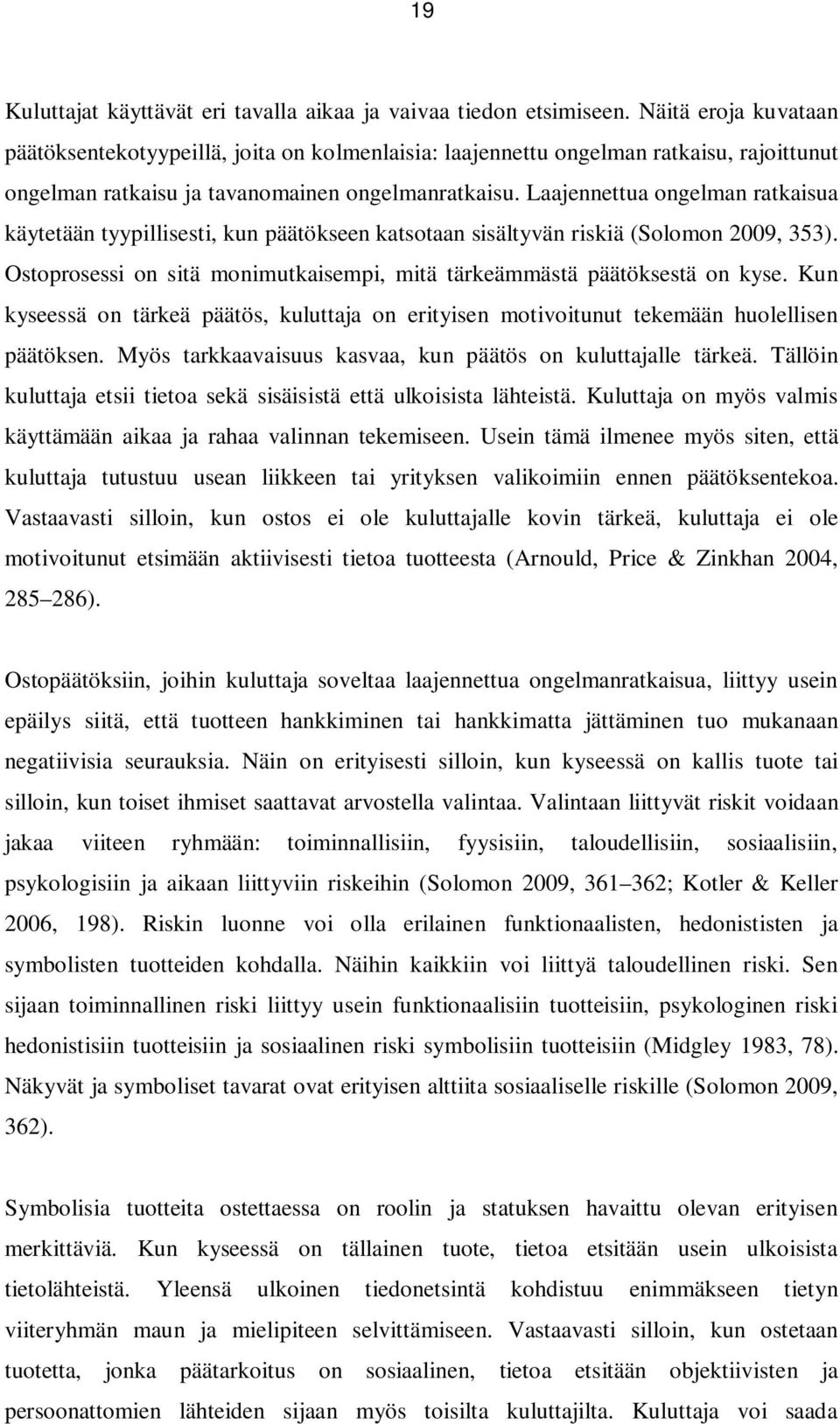 Laajennettua ongelman ratkaisua käytetään tyypillisesti, kun päätökseen katsotaan sisältyvän riskiä (Solomon 2009, 353). Ostoprosessi on sitä monimutkaisempi, mitä tärkeämmästä päätöksestä on kyse.