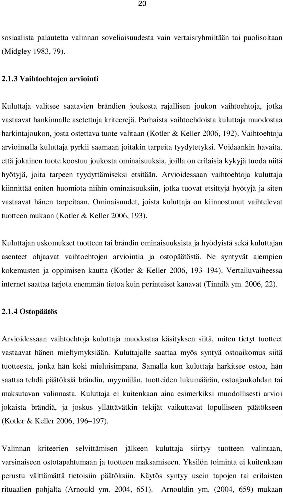 Parhaista vaihtoehdoista kuluttaja muodostaa harkintajoukon, josta ostettava tuote valitaan (Kotler & Keller 2006, 192).