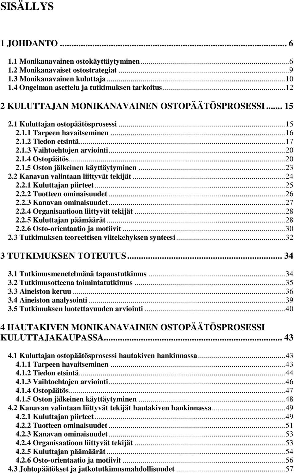 ..20 2.1.5 Oston jälkeinen käyttäytyminen...23 2.2 Kanavan valintaan liittyvät tekijät...24 2.2.1 Kuluttajan piirteet...25 2.2.2 Tuotteen ominaisuudet...26 2.2.3 Kanavan ominaisuudet...27 2.2.4 Organisaatioon liittyvät tekijät.