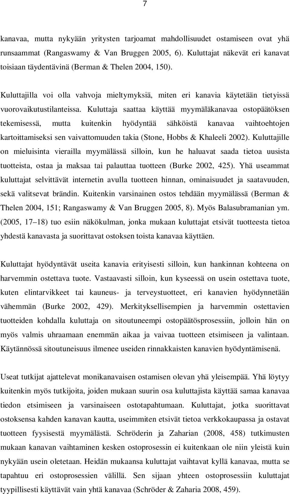 Kuluttaja saattaa käyttää myymäläkanavaa ostopäätöksen tekemisessä, mutta kuitenkin hyödyntää sähköistä kanavaa vaihtoehtojen kartoittamiseksi sen vaivattomuuden takia (Stone, Hobbs & Khaleeli 2002).