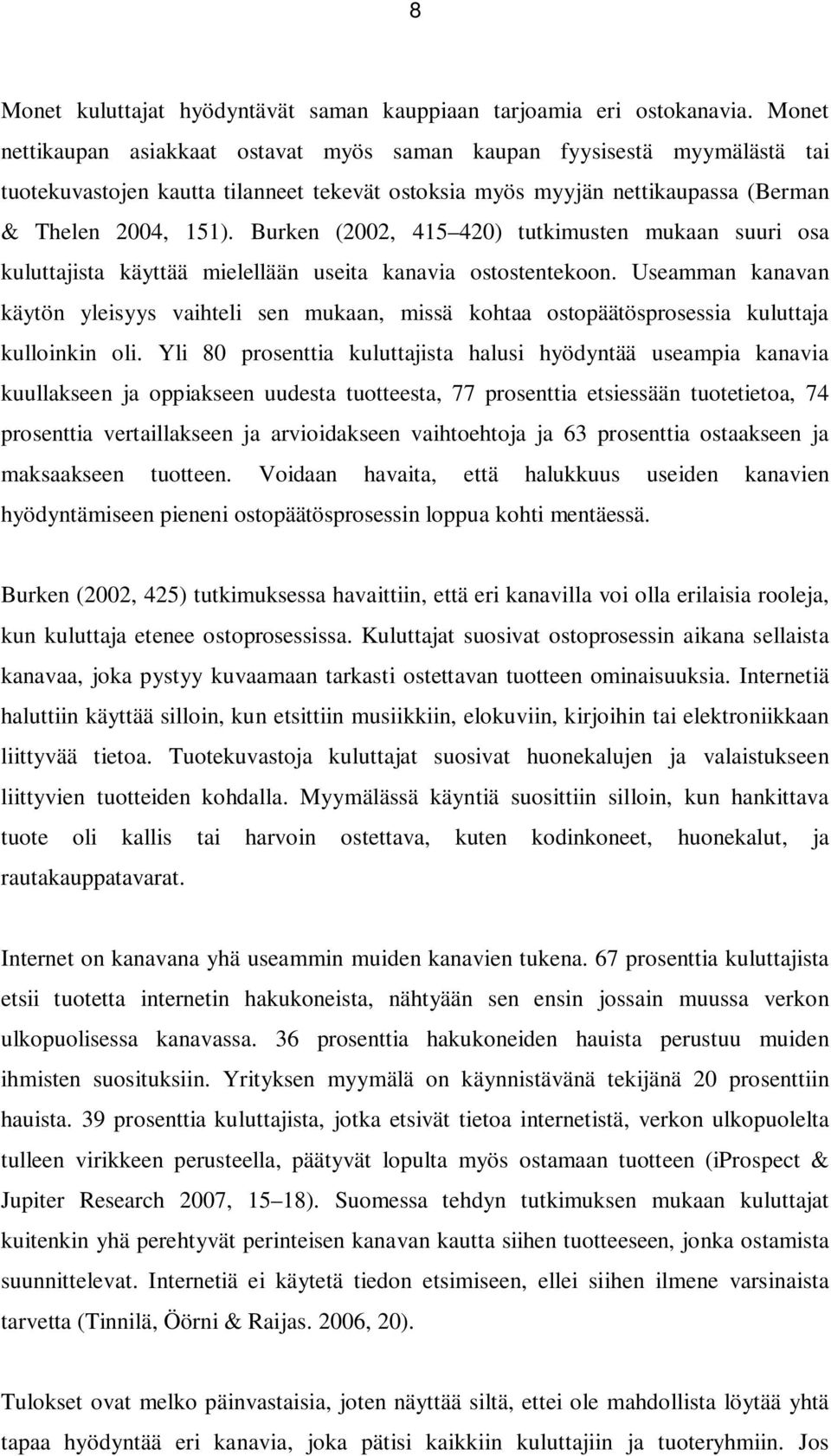 Burken (2002, 415 420) tutkimusten mukaan suuri osa kuluttajista käyttää mielellään useita kanavia ostostentekoon.