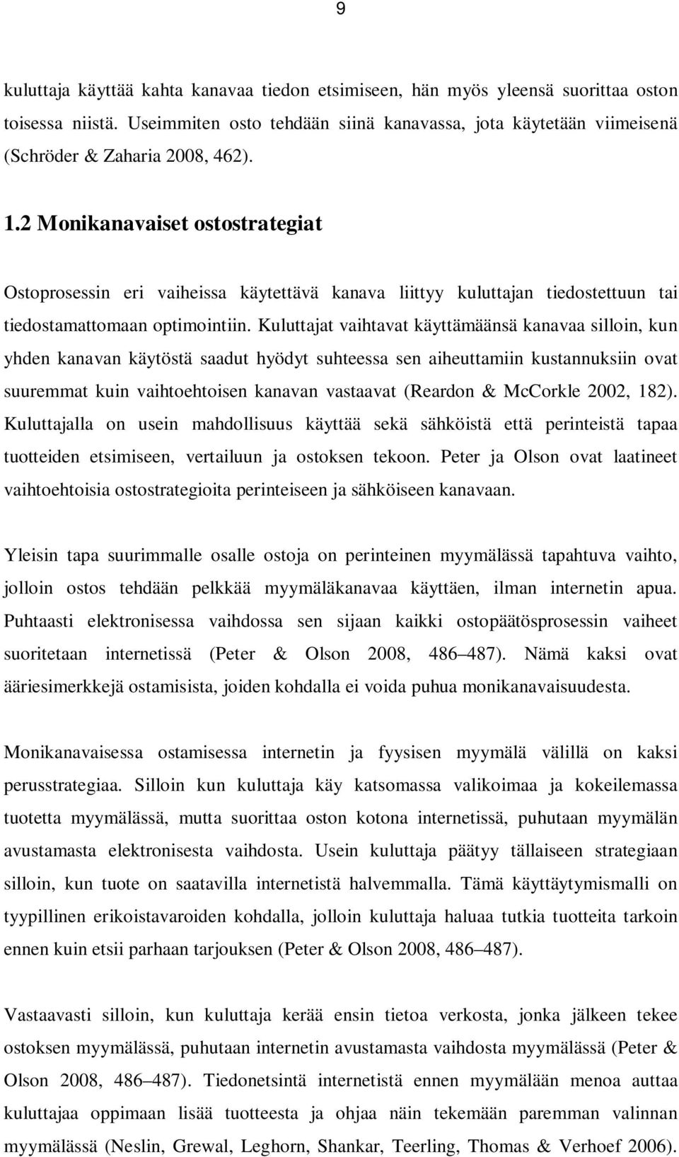 2 Monikanavaiset ostostrategiat Ostoprosessin eri vaiheissa käytettävä kanava liittyy kuluttajan tiedostettuun tai tiedostamattomaan optimointiin.