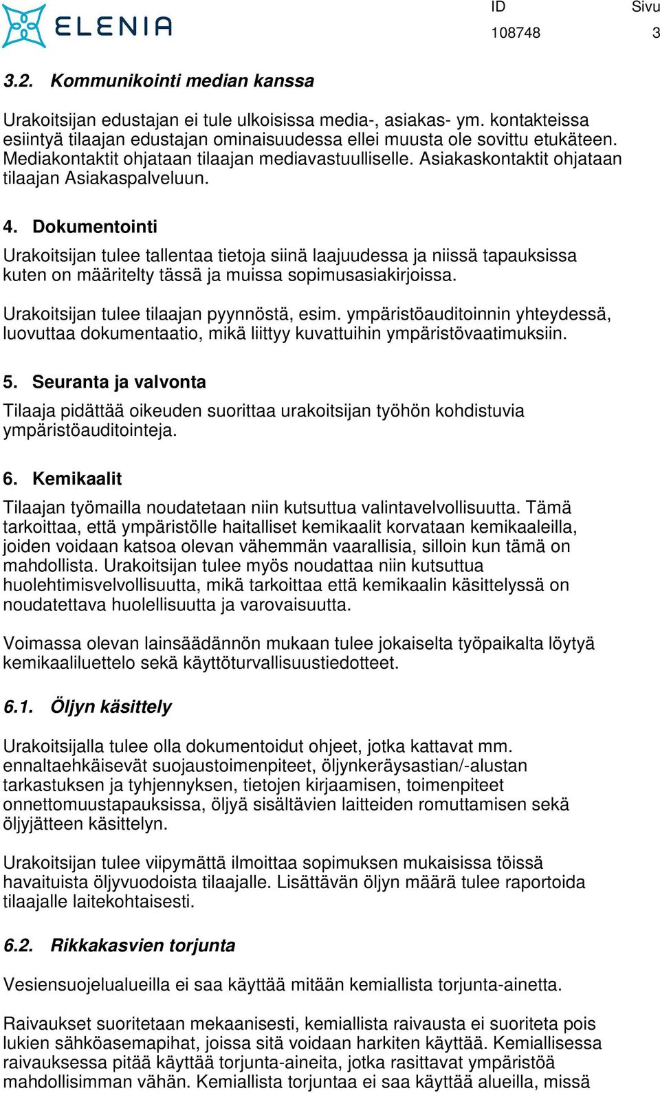 Dokumentointi Urakoitsijan tulee tallentaa tietoja siinä laajuudessa ja niissä tapauksissa kuten on määritelty tässä ja muissa sopimusasiakirjoissa. Urakoitsijan tulee tilaajan pyynnöstä, esim.