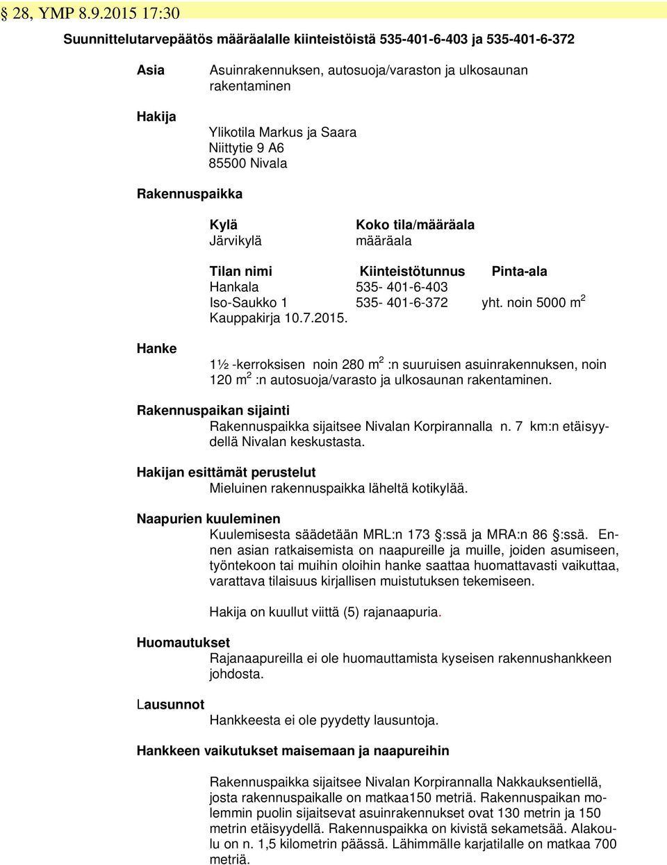 Niittytie 9 A6 85500 Nivala Rakennuspaikka Kylä Järvikylä Koko tila/määräala määräala Tilan nimi Kiinteistötunnus Pinta-ala Hankala 535-401-6-403 Iso-Saukko 1 535-401-6-372 yht.