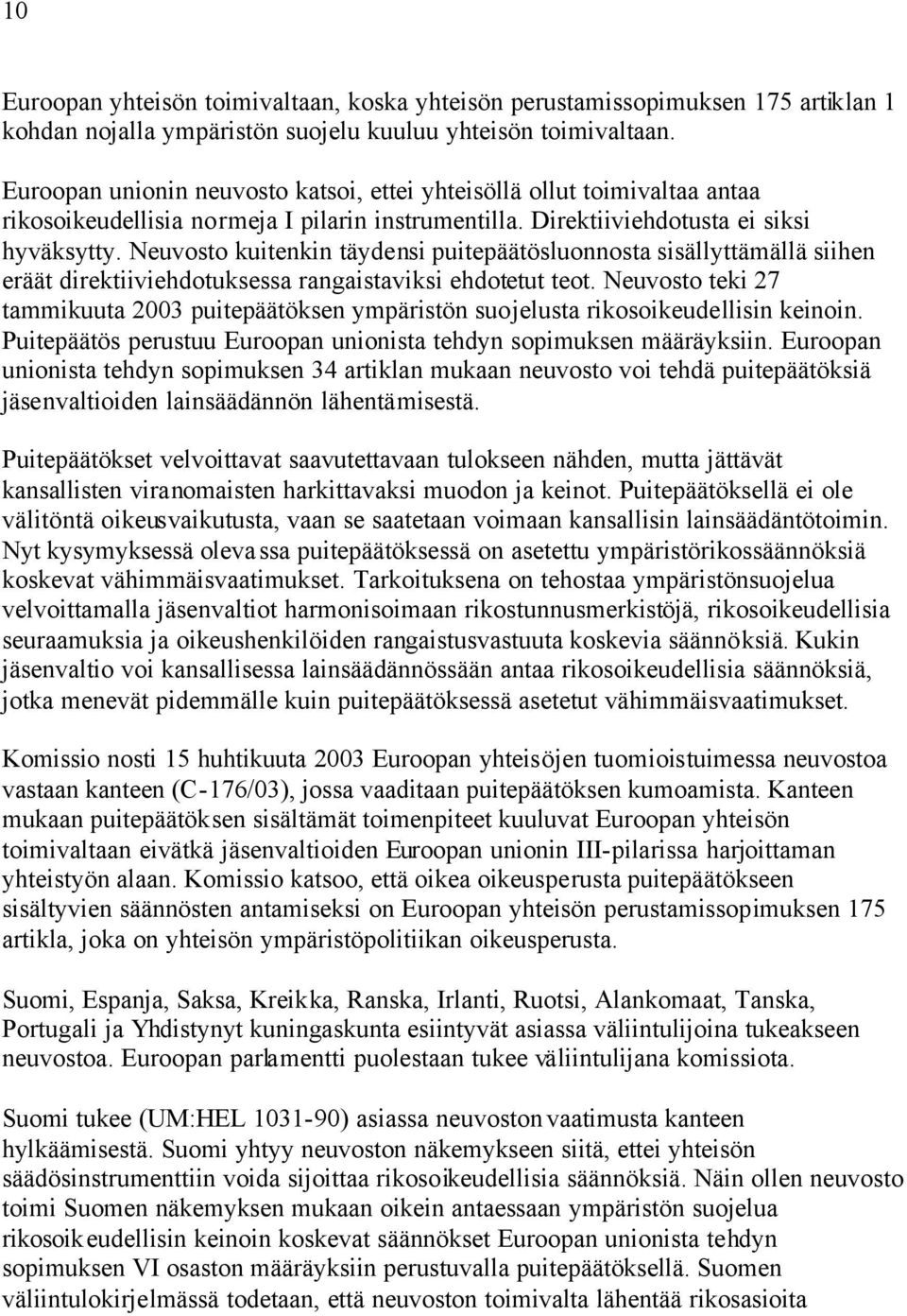 Neuvosto kuitenkin täydensi puitepäätösluonnosta sisällyttämällä siihen eräät direktiiviehdotuksessa rangaistaviksi ehdotetut teot.