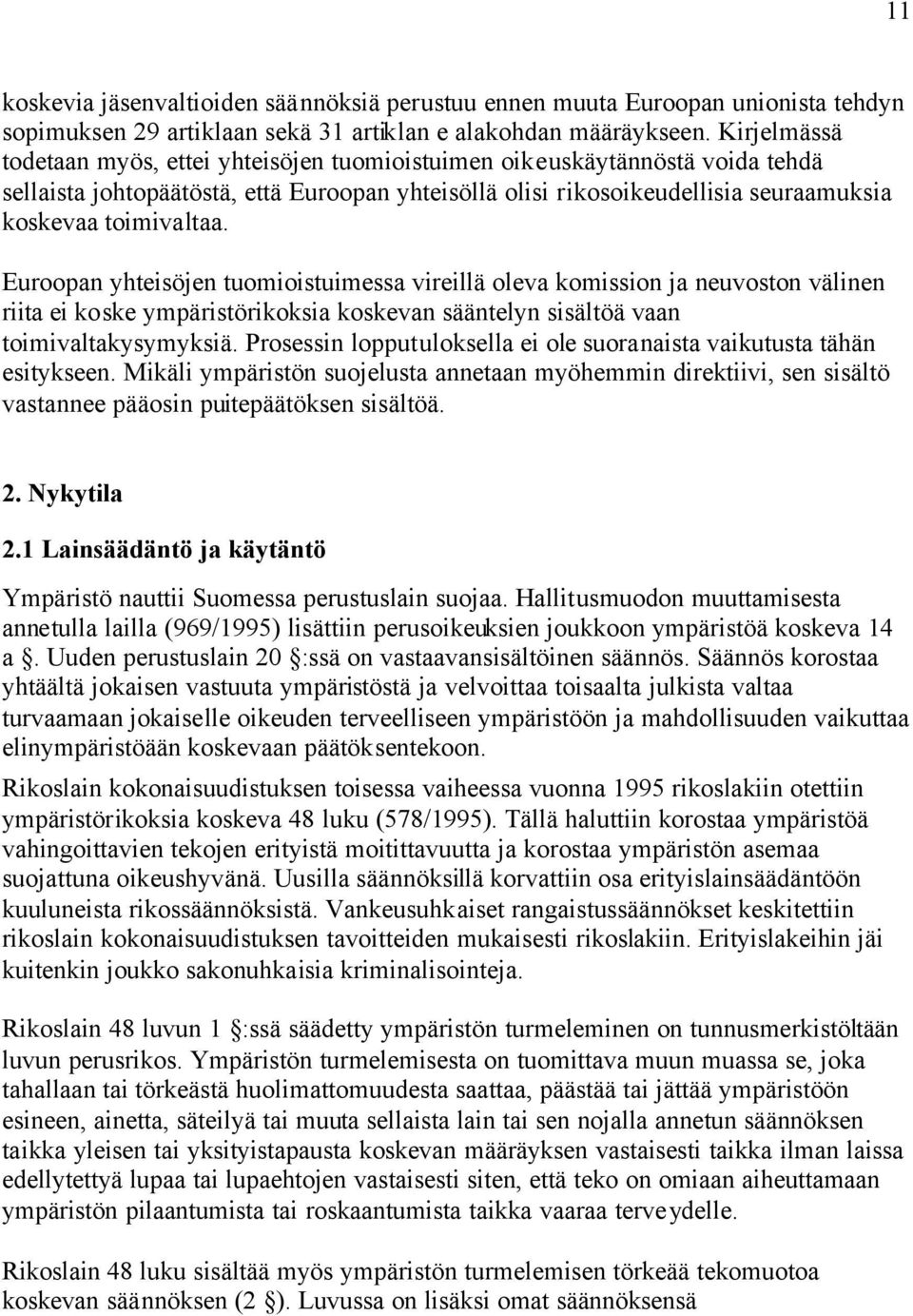 Euroopan yhteisöjen tuomioistuimessa vireillä oleva komission ja neuvoston välinen riita ei koske ympäristörikoksia koskevan sääntelyn sisältöä vaan toimivaltakysymyksiä.