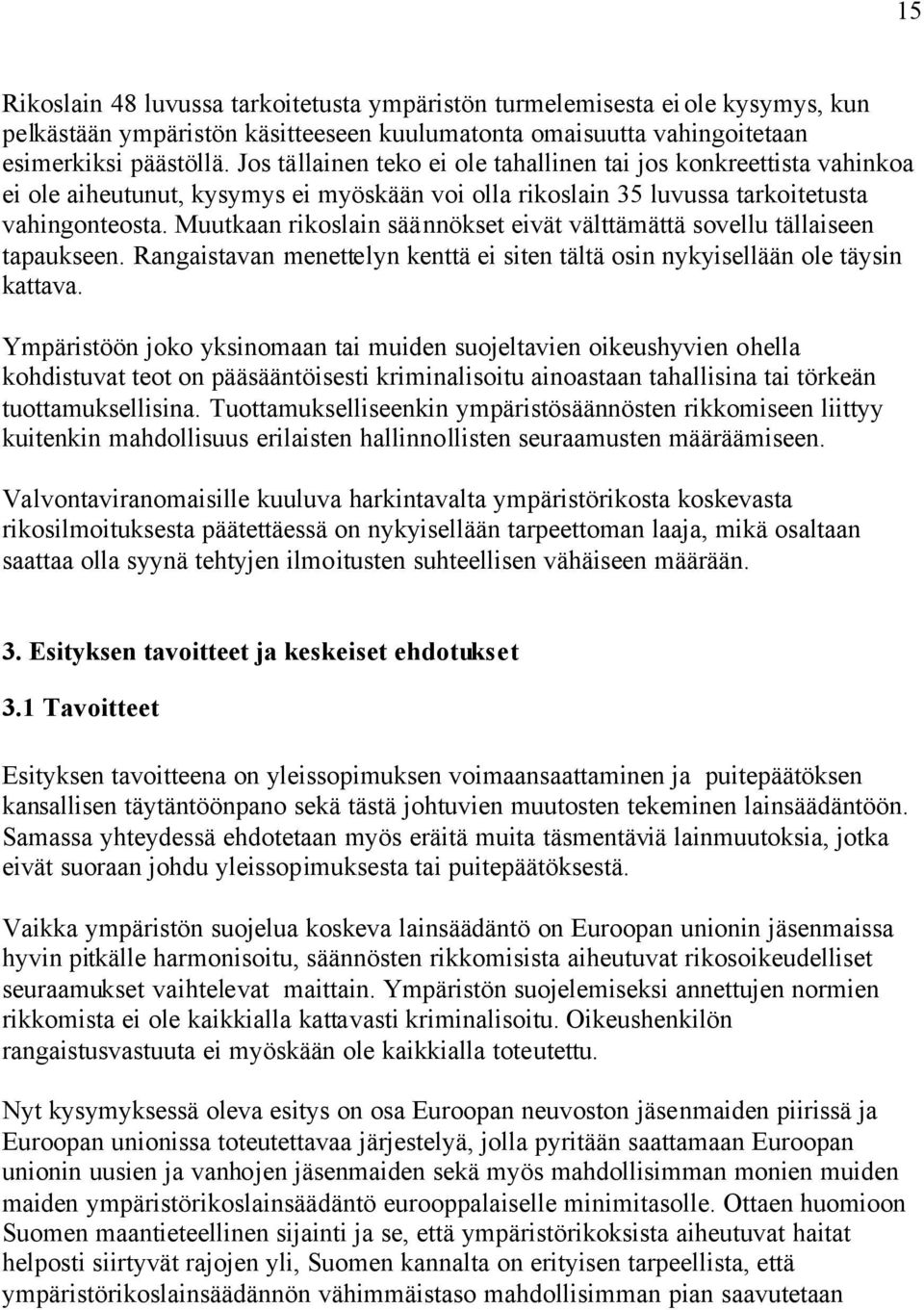 Muutkaan rikoslain säännökset eivät välttämättä sovellu tällaiseen tapaukseen. Rangaistavan menettelyn kenttä ei siten tältä osin nykyisellään ole täysin kattava.