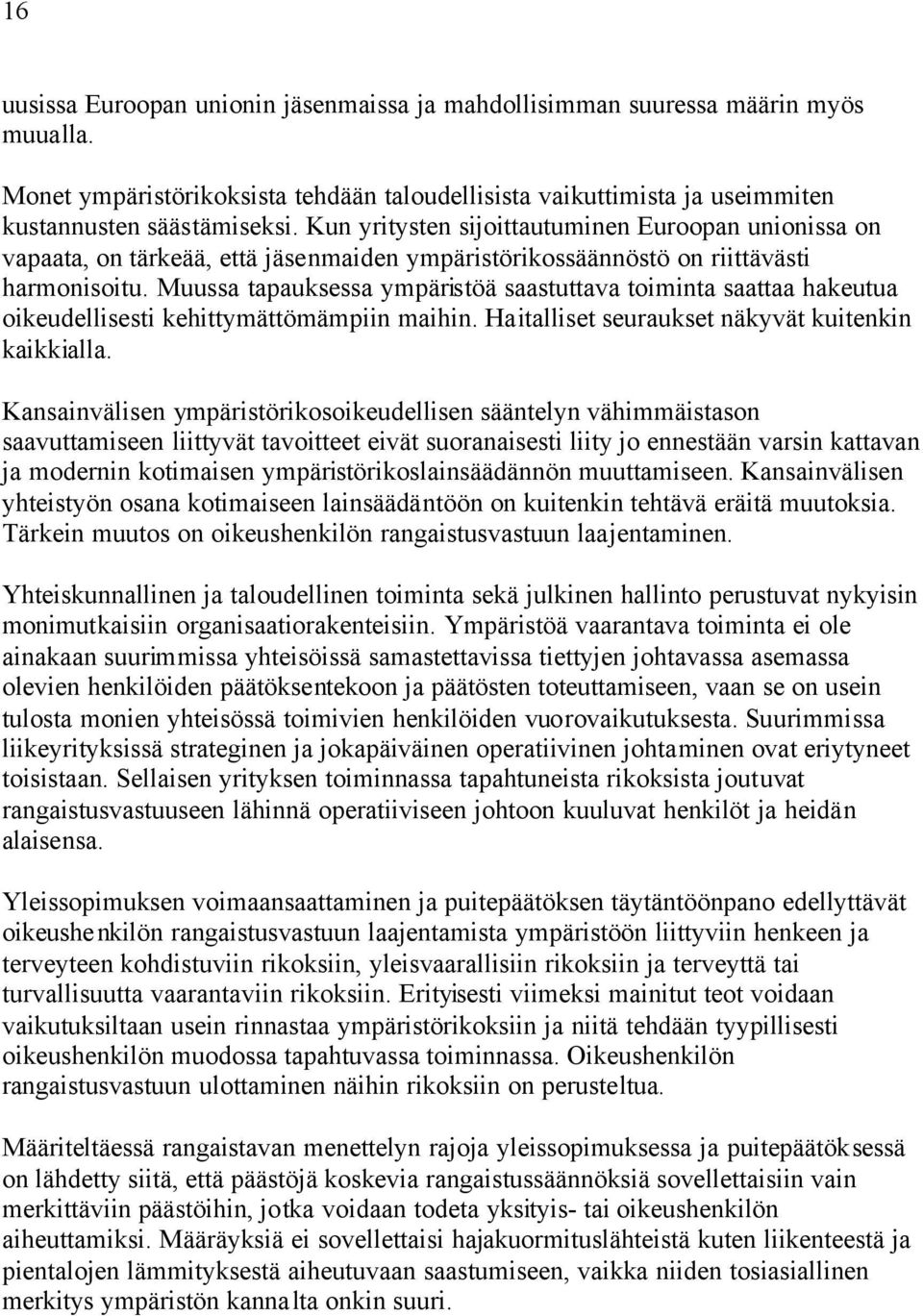 Muussa tapauksessa ympäristöä saastuttava toiminta saattaa hakeutua oikeudellisesti kehittymättömämpiin maihin. Haitalliset seuraukset näkyvät kuitenkin kaikkialla.