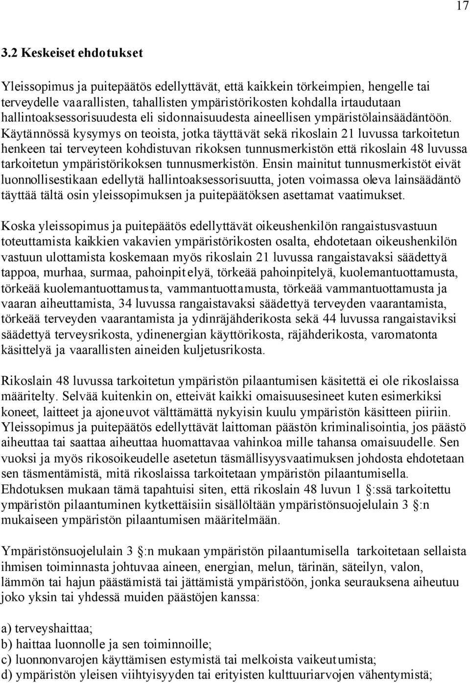 Käytännössä kysymys on teoista, jotka täyttävät sekä rikoslain 21 luvussa tarkoitetun henkeen tai terveyteen kohdistuvan rikoksen tunnusmerkistön että rikoslain 48 luvussa tarkoitetun